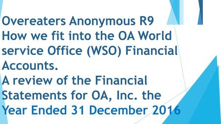 Overeaters Anonymous R9 How we fit into the OA World service Office (WSO) Financial Accounts. A review of the Financial Statements for OA, Inc. the Year.