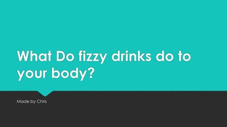 What Do fizzy drinks do to your body?