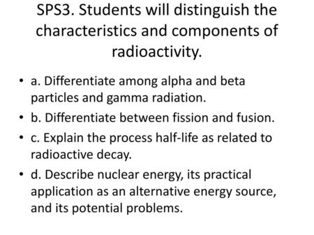 a. Differentiate among alpha and beta particles and gamma radiation.