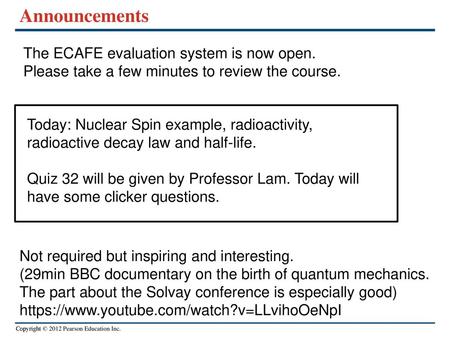 Announcements The ECAFE evaluation system is now open. Please take a few minutes to review the course. Today: Nuclear Spin example, radioactivity, radioactive.