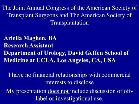 The Joint Annual Congress of the American Society of Transplant Surgeons and The American Society of Transplantation Ariella Maghen, BA Research Assistant.