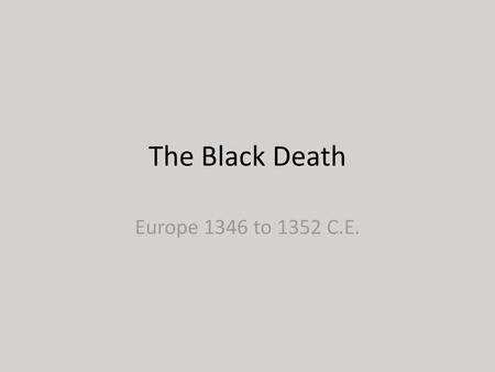 The Black Death Europe 1346 to 1352 C.E..