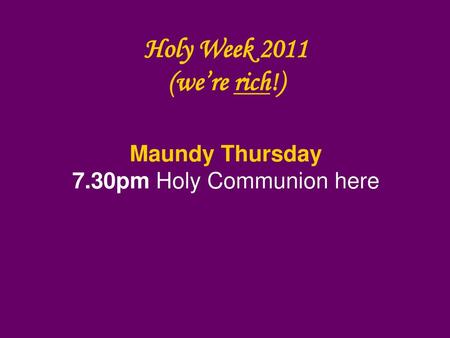 Holy Week 2011 (we’re rich!) Maundy Thursday