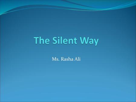 The Silent Way Ms. Rasha Ali.