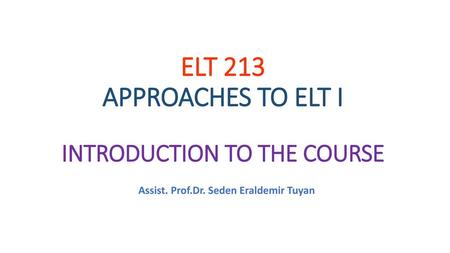 ELT 213 APPROACHES TO ELT I INTRODUCTION TO THE COURSE