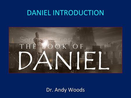 DANIEL INTRODUCTION Dr. Andy Woods.