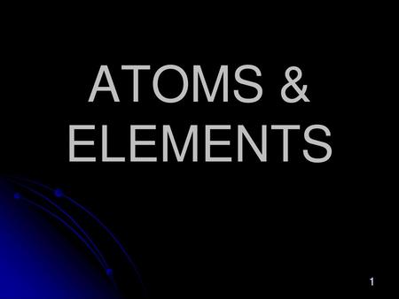 ATOMS & ELEMENTS.