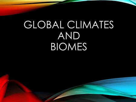 Global Climates and Biomes