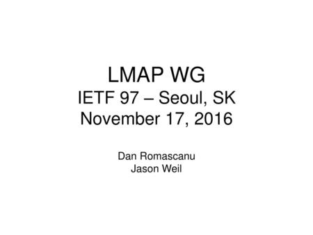 LMAP WG IETF 97 – Seoul, SK November 17, 2016 Dan Romascanu Jason Weil