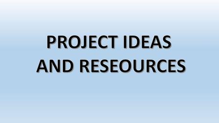 PROJECT IDEAS AND RESEOURCES.