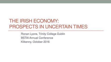 The Irish Economy: Prospects in Uncertain Times