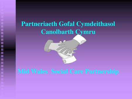 Who are we? The Partnership, one of several set up throughout Wales, is an independent group of social care providers in Mid-Wales, including representatives.