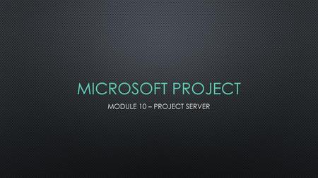 MODULE 10 – PROJECT SERVER