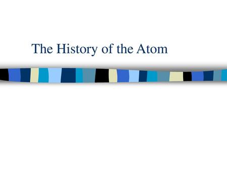 The History of the Atom.