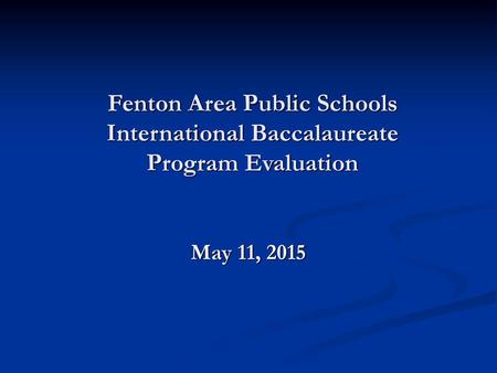 Fenton Area Public Schools International Baccalaureate Program Evaluation May 11, 2015.