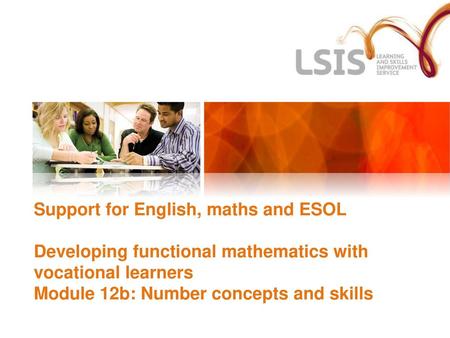 Support for English, maths and ESOL Developing functional mathematics with vocational learners Module 12b: Number concepts and skills.