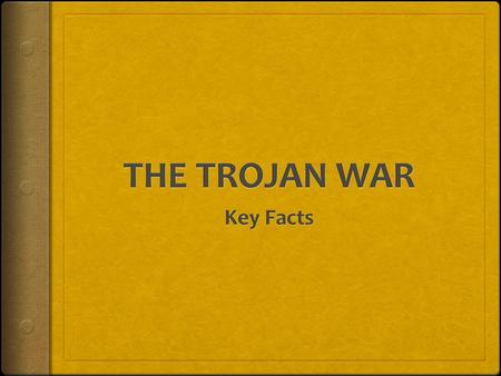 THE TROJAN WAR Key Facts.