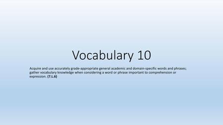 Vocabulary 10 Acquire and use accurately grade-appropriate general academic and domain-specific words and phrases; gather vocabulary knowledge when considering.