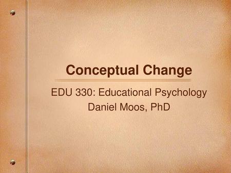 EDU 330: Educational Psychology Daniel Moos, PhD