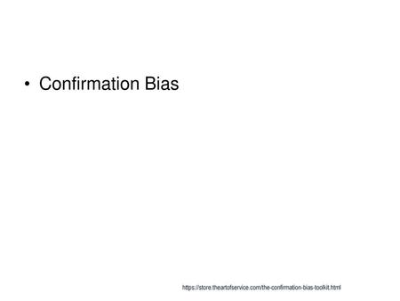 Confirmation Bias https://store.theartofservice.com/the-confirmation-bias-toolkit.html.