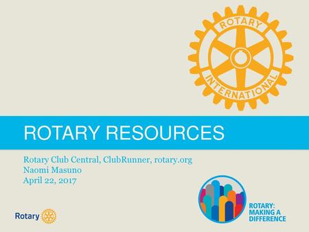 ROTARY RESOURCES Rotary Club Central, ClubRunner, rotary.org