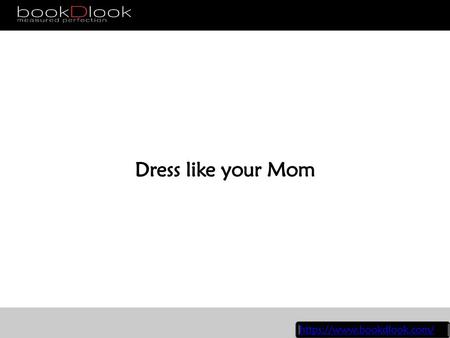 Dress like your Mom https://www.bookdlook.com/.