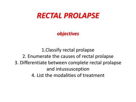 RECTAL PROLAPSE objectives 1. Classify rectal prolapse 2