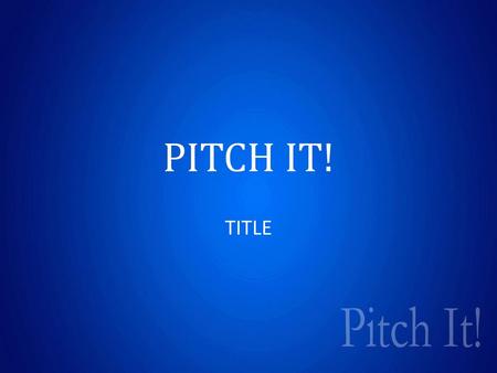 PITCH IT! TITLE.