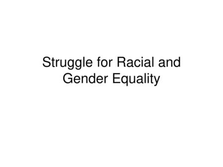 Struggle for Racial and Gender Equality