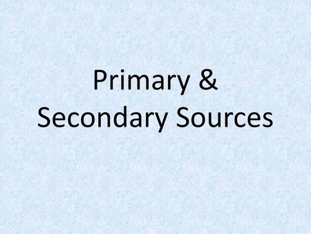 Primary & Secondary Sources