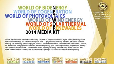 CELEBRATING 10 YEARS AS THE INDUSTRY’S LEADING RENEWABLE ENERGY PUBLISHER World Of Renewables Network is celebrating 10 years as the global leader for.