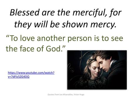 Blessed are the merciful, for they will be shown mercy.