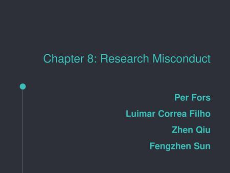 1 RESEARCH MISCONDUCT. Chapter 8: Research Misconduct Per Fors Luimar Correa Filho Zhen Qiu Fengzhen Sun.