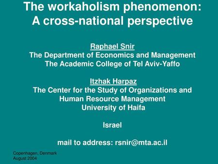 The workaholism phenomenon: A cross-national perspective Raphael Snir The Department of Economics and Management The Academic College of Tel Aviv-Yaffo.