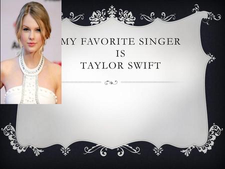 My favorite singer is taylor swift