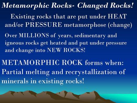 Metamorphic Rocks- Changed Rocks!