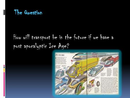 The Question How will transport be in the future if we have a post apocalyptic Ice Age?