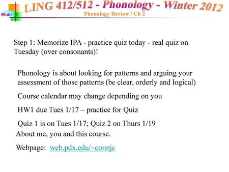 Step 1: Memorize IPA - practice quiz today - real quiz on Tuesday (over consonants)! Phonology is about looking for patterns and arguing your assessment.