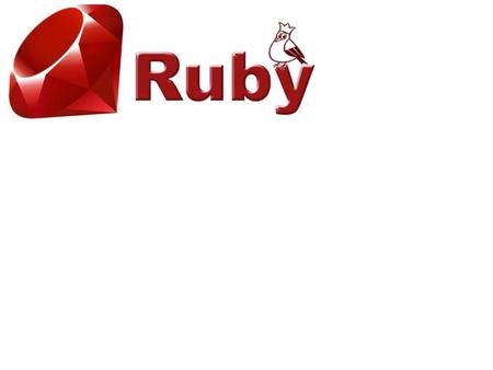 Ruby: An Introduction Created by Yukihiro Matsumoto in 1993 (named after his birthstone) Pure OO language (even the number 1 is an instance of a class)