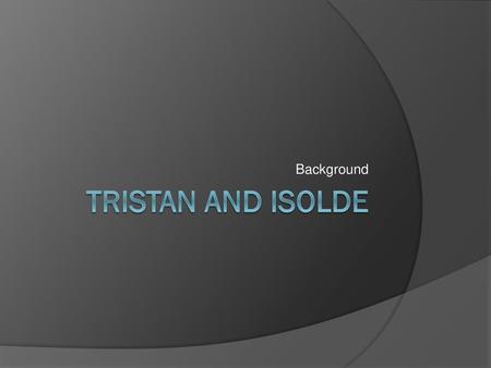 Background Tristan and Isolde.