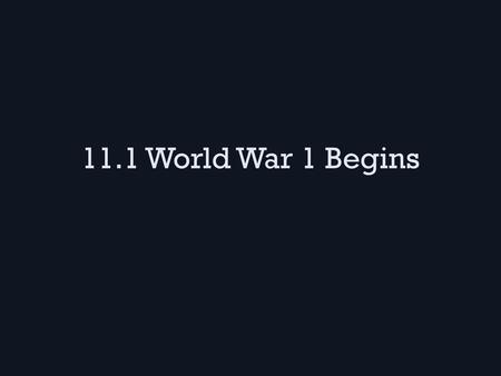 11.1 World War 1 Begins.