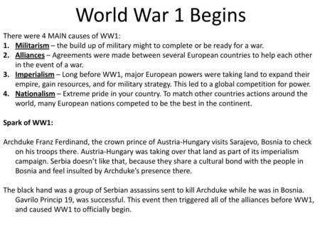 World War 1 Begins There were 4 MAIN causes of WW1: