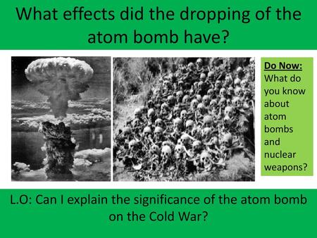 What effects did the dropping of the atom bomb have?