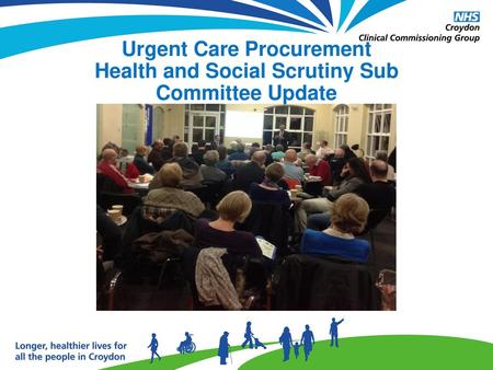 Urgent Care Procurement Health and Social Scrutiny Sub Committee Update CCG led slide.