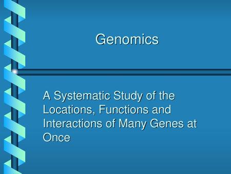 Genomics A Systematic Study of the Locations, Functions and Interactions of Many Genes at Once.