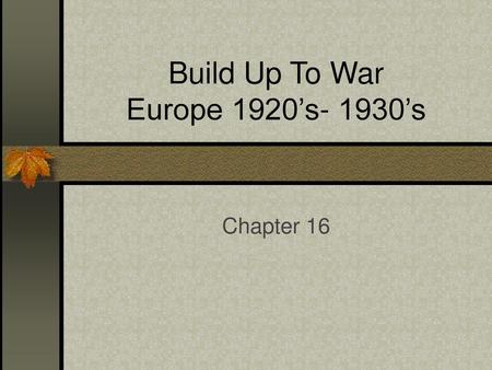 Build Up To War Europe 1920’s- 1930’s