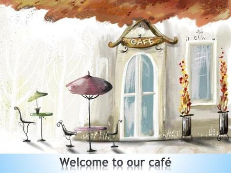 Welcome to our café.