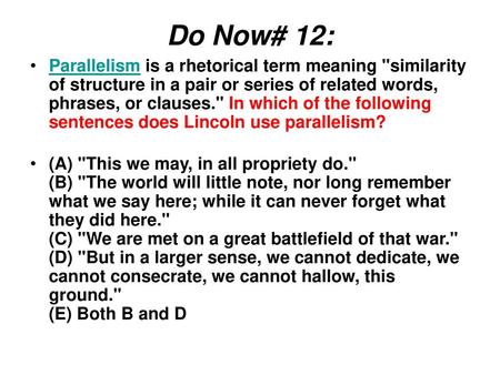 Do Now# 12: Parallelism is a rhetorical term meaning similarity of structure in a pair or series of related words, phrases, or clauses. In which of the.