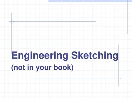 Engineering Sketching (not in your book)