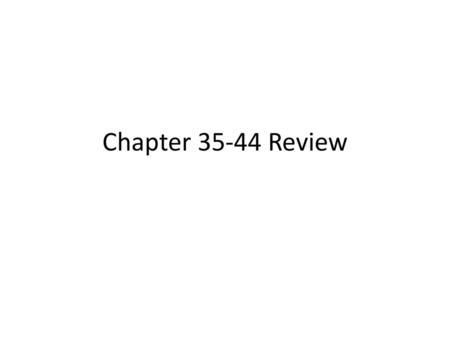 Chapter 35-44 Review.